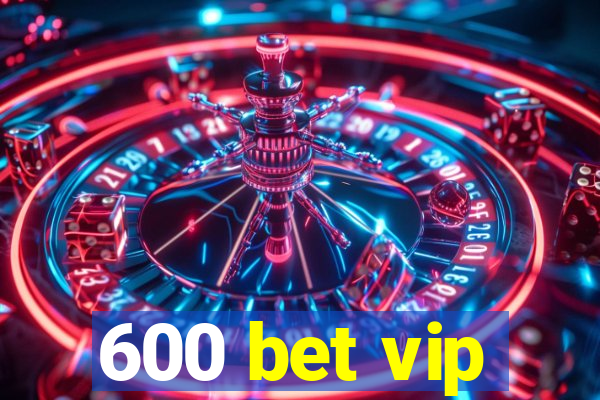 600 bet vip